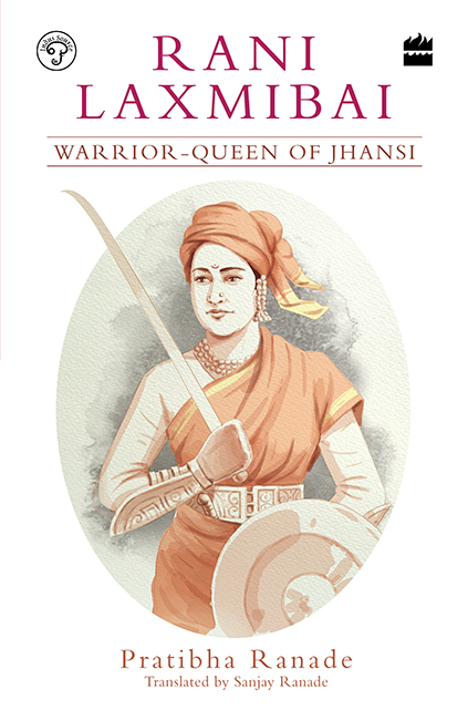 RANI LAXMIBAI Warrior-Queen of Jhansi PRATIBHA RANADE Translated by Sanjay - photo 1