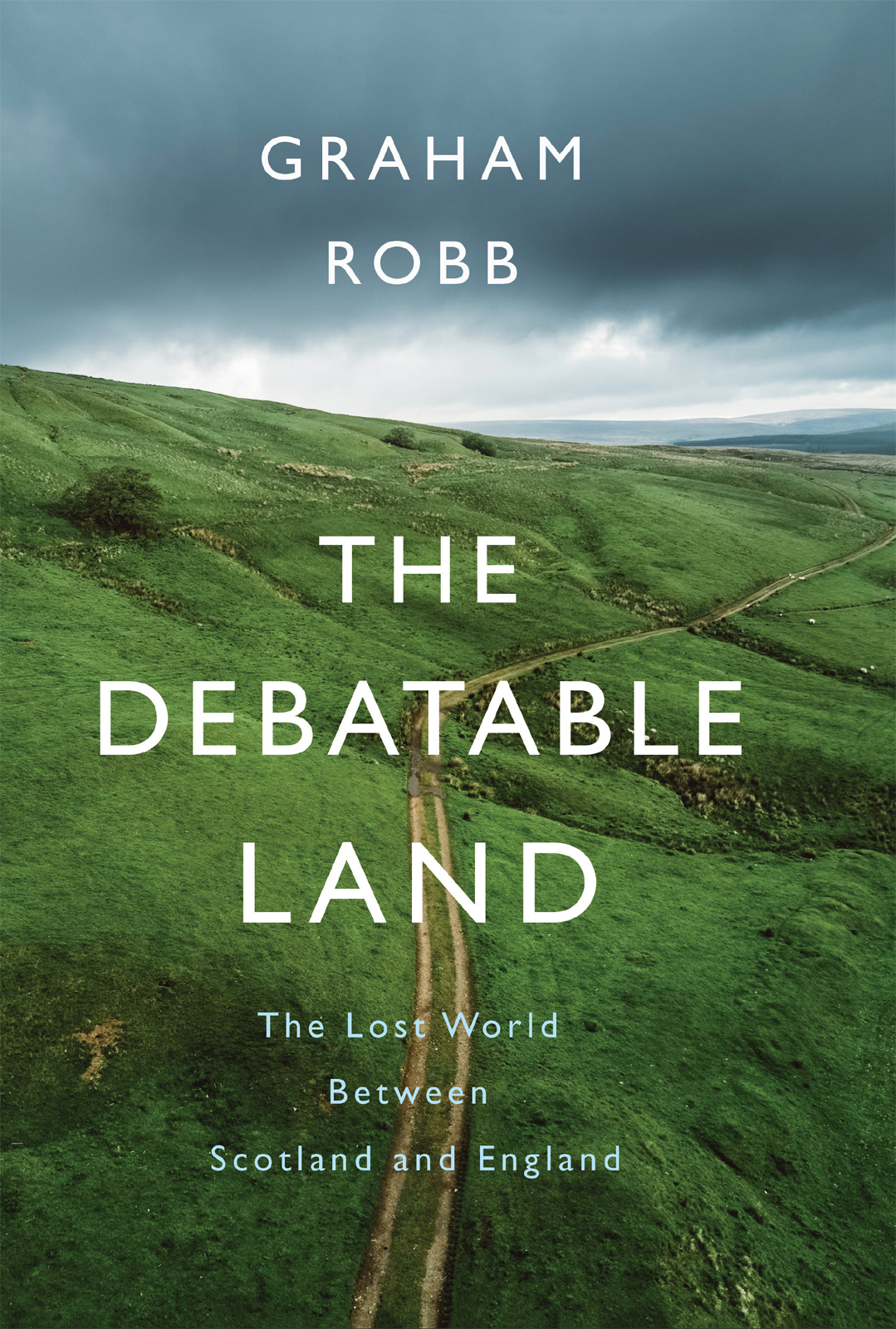GRAHAM ROBB THE DEBATABLE LAND The Lost World Between Scotland and England - photo 1