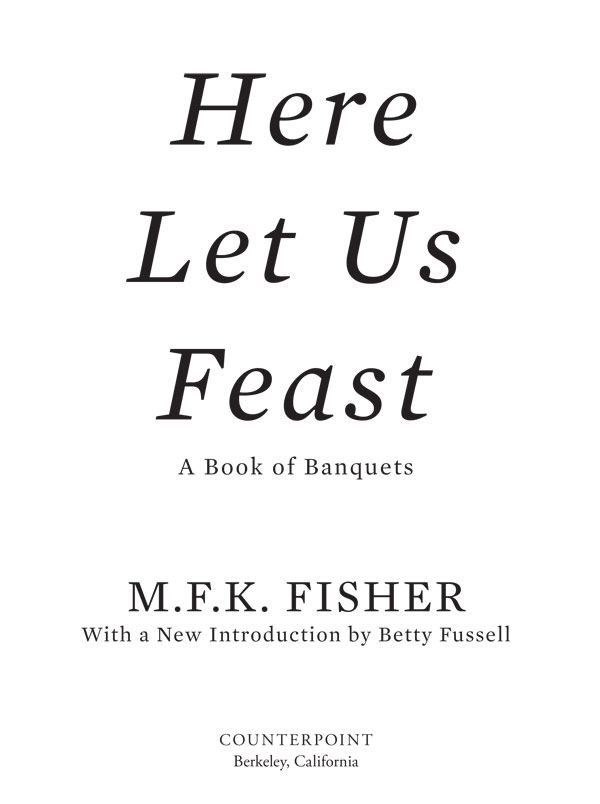 For Norah Kennedy Barr Here Let Us Feast Copyright 1946 1986 by MFK - photo 2