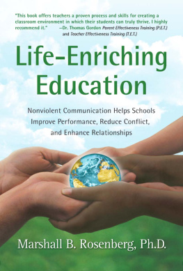 Marshall B. Rosenberg Life-Enriching Education: Nonviolent Communication Helps Schools Improve Performance, Reduce Conflict, and Enhance Relationships