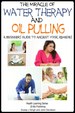 Dueep J. Singh The Miracle of Water Therapy and Oil Pulling: A Beginners Guide to Ancient Yogic Remedies