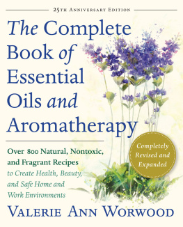 Valerie Ann Worwood - The Complete Book of Essential Oils and Aromatherapy, Revised and Expanded: Over 800 Natural, Nontoxic, and Fragrant Recipes to Create Health, Beauty, and Safe Home and Work Environments