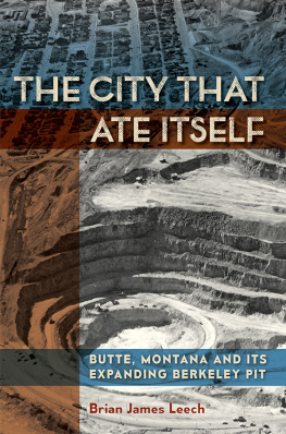 Brian James Leech The City That Ate Itself: Butte, Montana and Its Expanding Berkeley Pit