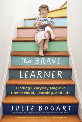 Julie Bogart The Brave Learner: Finding Everyday Magic in Homeschool, Learning, and Life