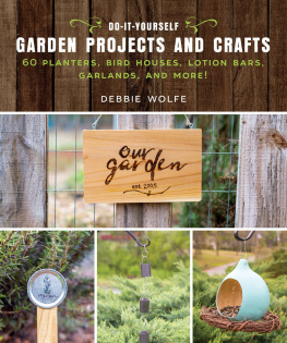 Wolfe Debbie - Do-It-Yourself Garden Projects and Crafts: 60 Planters, Bird Houses, Lotion Bars, Garlands, and More