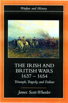 James Scott Wheeler - The Irish and British Wars, 1637-1654: Triumph, Tragedy, and Failure