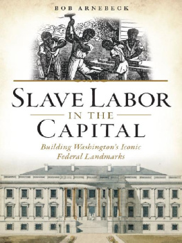 Bob Arnebeck - Slave Labor in the Capital: Building Washington’s Iconic Federal Landmarks