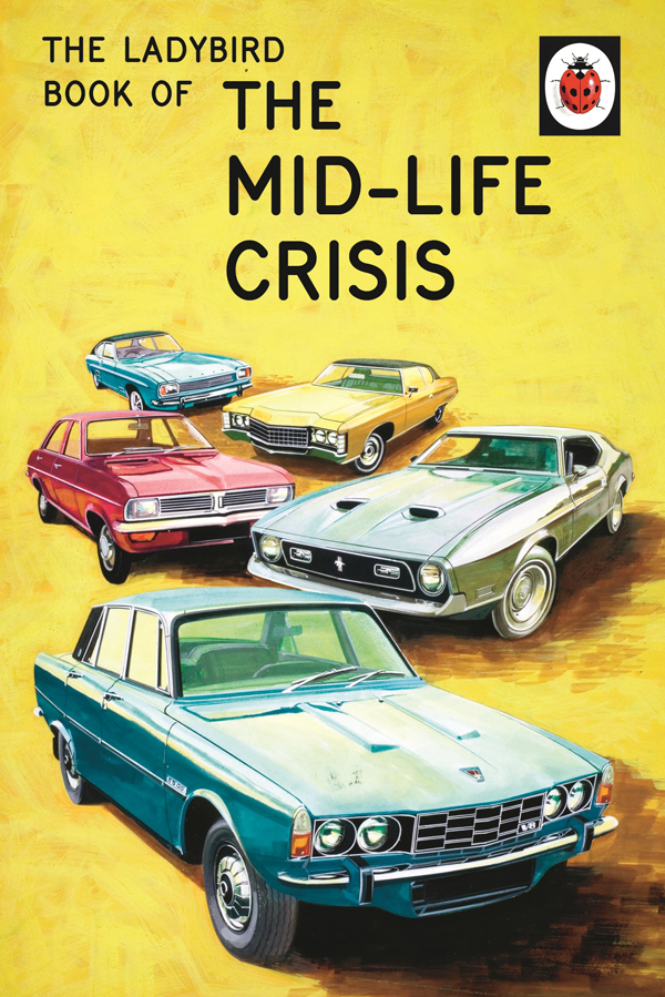 Contents THE LADYBIRD BOOKS FOR GROWN-UPS SERIES THE MID-LIFE CRISIS by J - photo 1