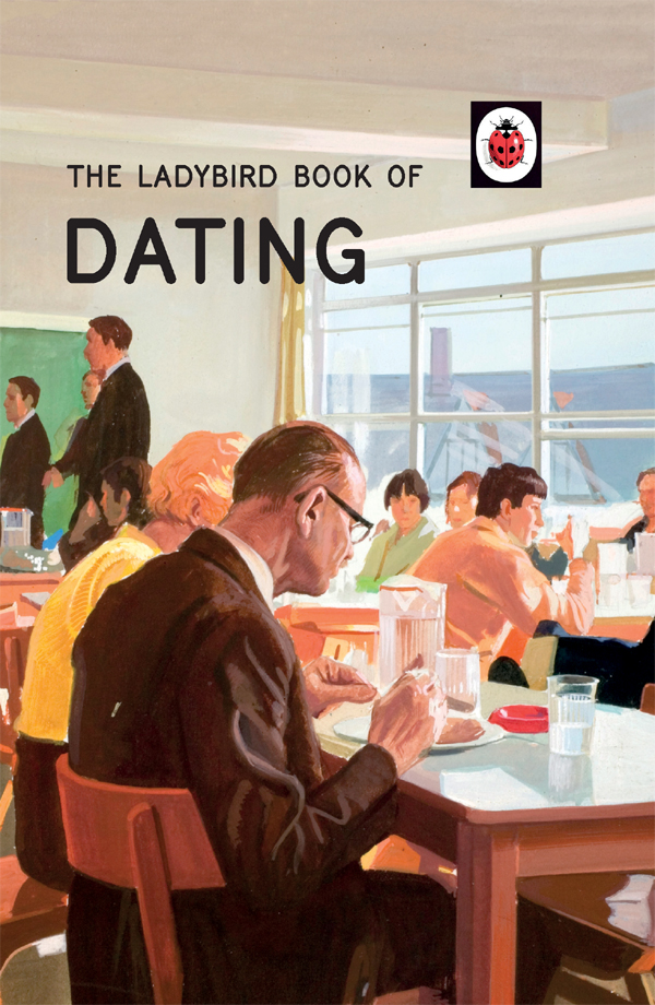 Contents THE LADYBIRD BOOKS FOR GROWN-UPS SERIES DATING by J A Hazeley - photo 1
