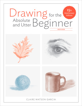 Claire Watson Garcia Drawing for the Absolute and Utter Beginner, Revised: 15th Anniversary Edition