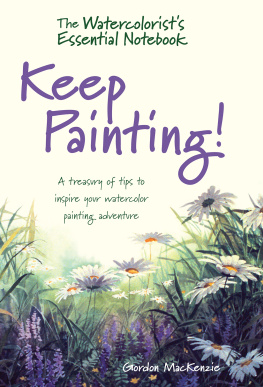 Gordon MacKenzie The Watercolorist’s Essential Notebook — Keep Painting!: A Treasury of Tips to Inspire Your Watercolor Painting Adventure