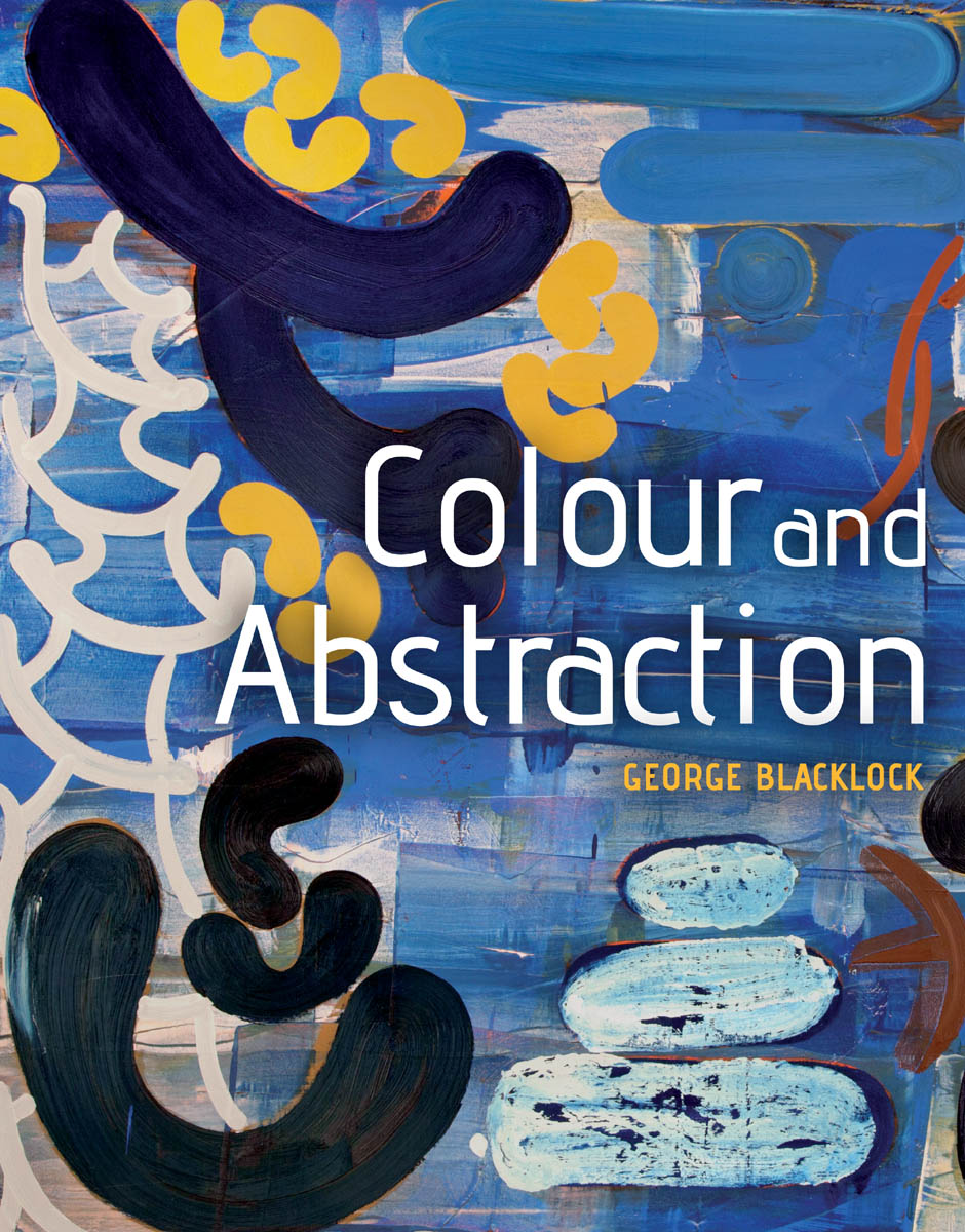 Colour and Abstraction GEORGE BLACKLOCK THE CROWOOD PRESS First - photo 1