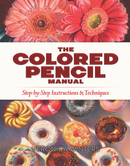 Veronica Winters - The Colored Pencil Manual: Step-by-Step Instructions and Techniques