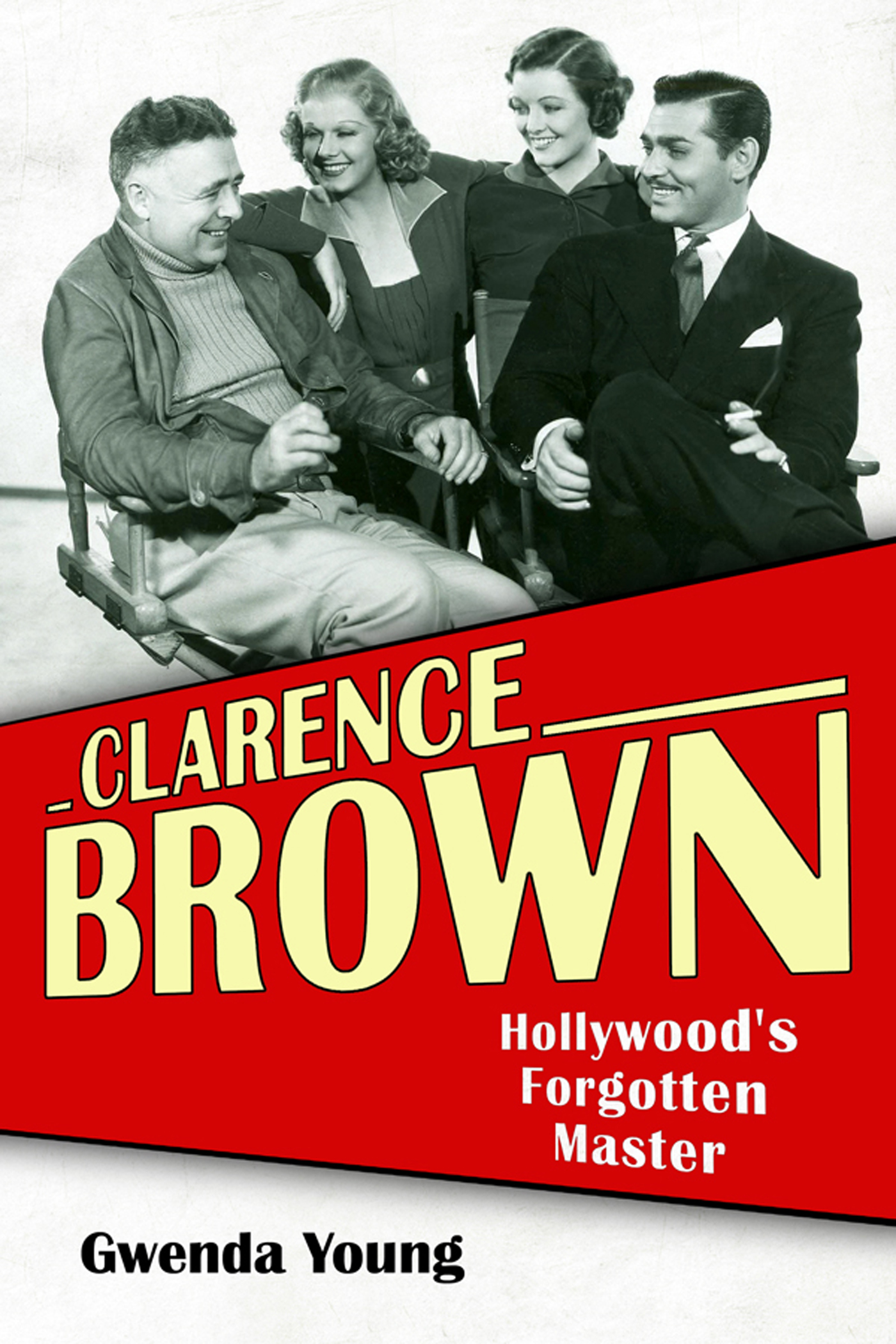 Clarence Brown CLARENCE BROWN Hollywoods Forgotten Master Gwenda Young - photo 1