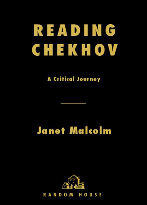 Table of Contents TO GARDNER PRAISE FOR READING CHEKHOV Malcolm analyzes the - photo 1