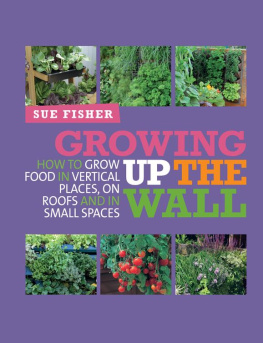 Sue Fisher - Growing Up the Wall: How to Grow Food in Vertical Places, On Roofs, and In Small Spaces