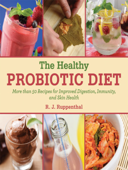 R.J. Ruppenthal - The Healthy Probiotic Diet: More Than 50 Recipes for Improved Digestion, Immunity, and Skin Health