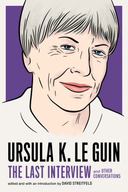 Ursula K. Le Guin - Ursula K. Le Guin: The Last Interview: and Other Conversations