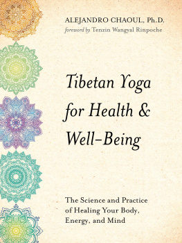 Alejandro Chaoul Tibetan Yoga for Health Well-Being: The Science and Practice of Healing Your Body, Energy, and Mind