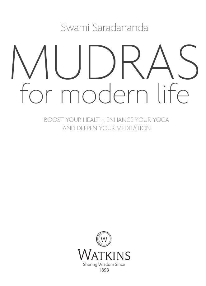 Mudras for Modern Life Swami Saradananda First published in the UK and USA in - photo 2