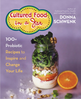 Donna Schwenk Cultured Food in a Jar: 100+ Probiotic Recipes to Inspire and Change Your Life