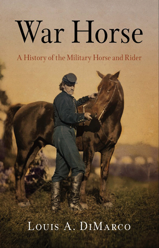 WAR HORSE A HISTORY OF THE MILITARY HORSE AND RIDER LOUIS A DIMARCO - photo 1