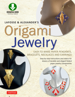 Michael G. LaFosse - LaFosse & Alexander’s Origami Jewelry: Easy-to-Make Paper Pendants, Bracelets, Necklaces and Earrings
