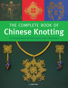 Lydia Chen The Complete Book of Chinese Knotting: A Compendium of Techniques and Variations