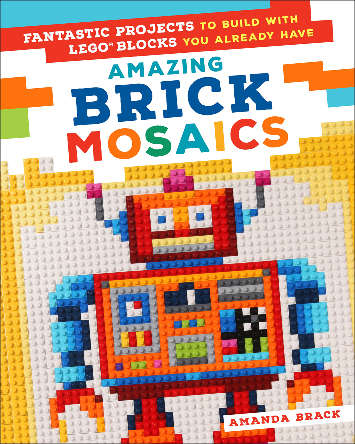 AMAZING BRICK MOSAICS FANTASTIC PROJECTS TO BUILD WITH THE LEGO BLOCKS YOU - photo 1