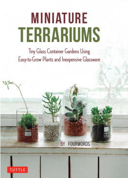 FOURWORDS - Miniature Terrariums: Tiny Glass Container Gardens Using Easy-to-Grow Plants and Inexpensive Glassware