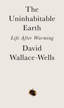 David Wallace-Wells The Uninhabitable Earth: Life After Warming