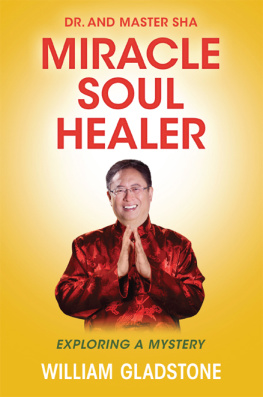 William Gladstone - Dr. and Master Sha: Miracle Soul Healer: Exploring a Mystery