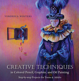 Veronica Winters - Creative Techniques in Colored Pencil, Graphite, and Oil Painting: Step-by-Step Projects for Teens and Adults