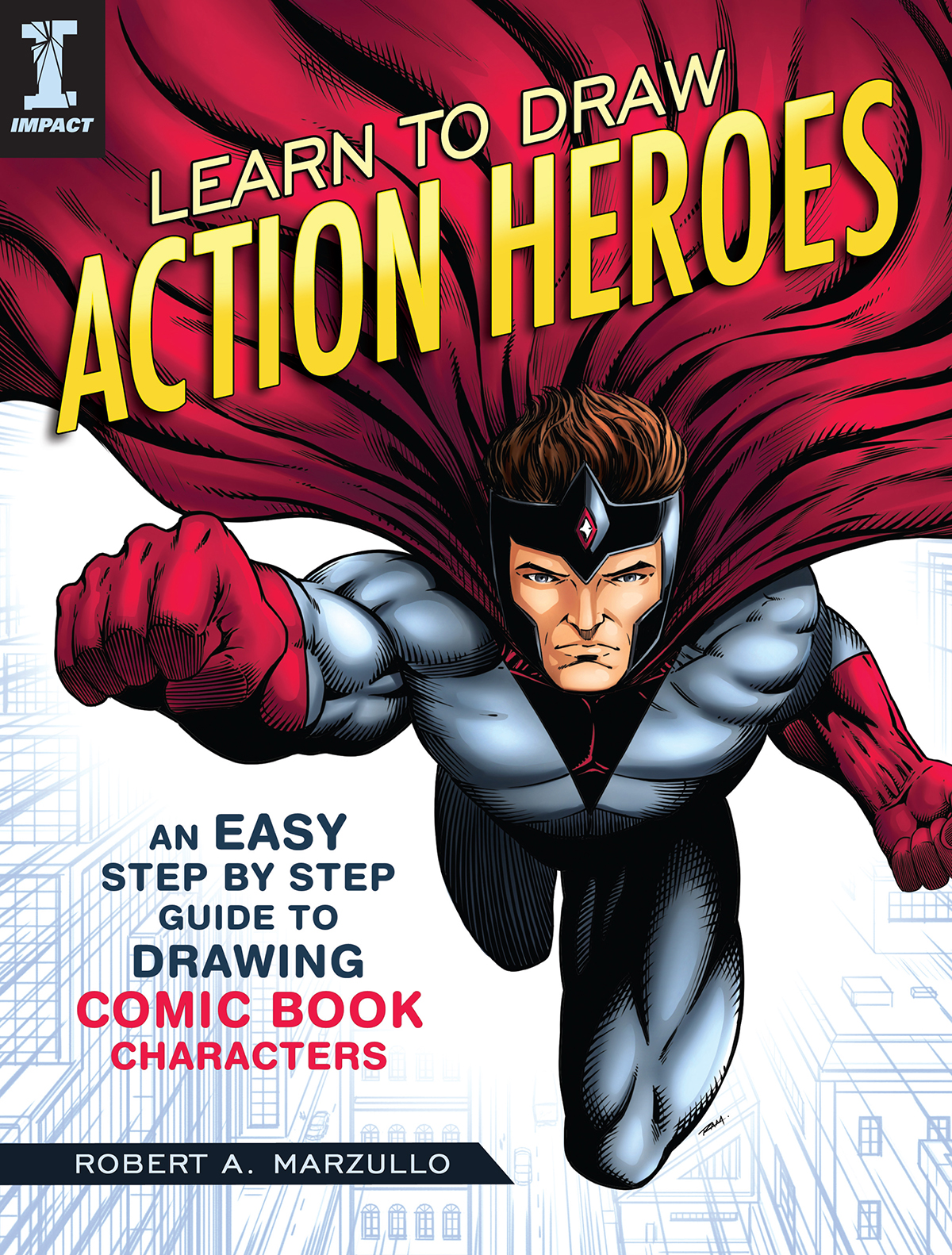 LEARN TO DRAW ACTION HEROES An Easy Step-by-Step Guide to Drawing Comic Book - photo 1