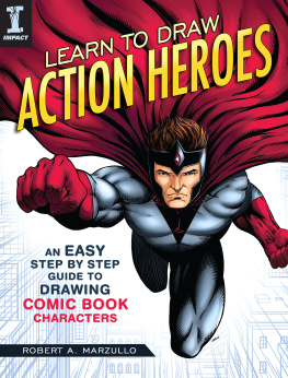 Robert A. Marzullo Learn to Draw Action Heroes: An Easy Step by Step Guide to Drawing Comic Book Characters