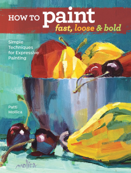 Patti Mollica - How to Paint Fast, Loose and Bold: Simple Techniques for Expressive Painting