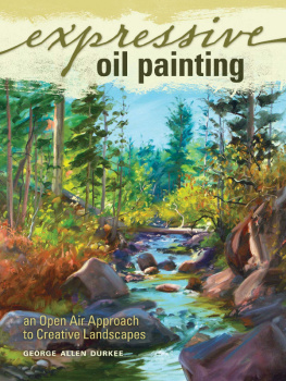 George Allen Durkee - Expressive Oil Painting: An Open Air Approach to Creative Landscapes