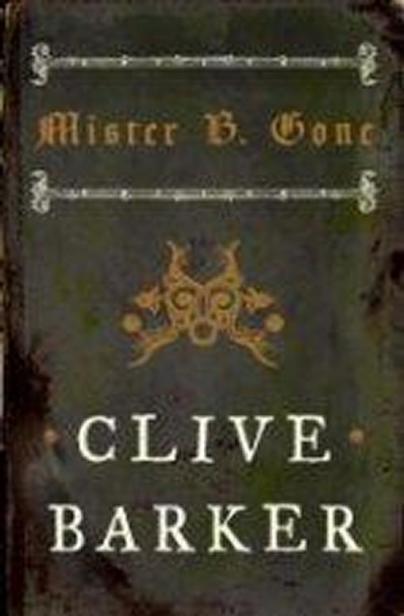 Mister B Gone by Clive Barker Copyright 2007 ISBN 978-0-06-018298- - photo 1