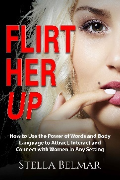 Flirt Her Up How To Use The Power Of Words And Body Language To Attract - photo 1