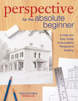Mark Willenbrink Perspective for the Absolute Beginner: A Clear and Easy Guide to Successful Perspective Drawing