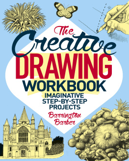 Barrington Barber - The Creative Drawing Workbook: Imaginative Step-by-Step Projects