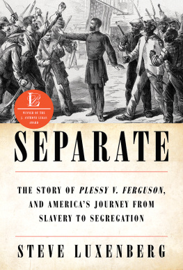 Steve Luxenberg Separate: The Story of Plessy v. Ferguson, and America’s Journey from Slavery to Segregation