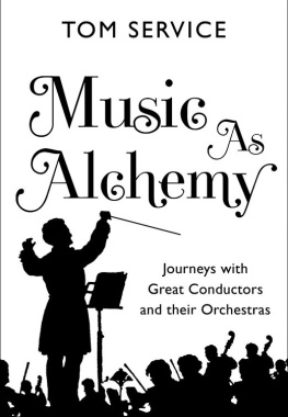 Tom Service Music as Alchemy: Journeys with Great Conductors and Their Orchestras