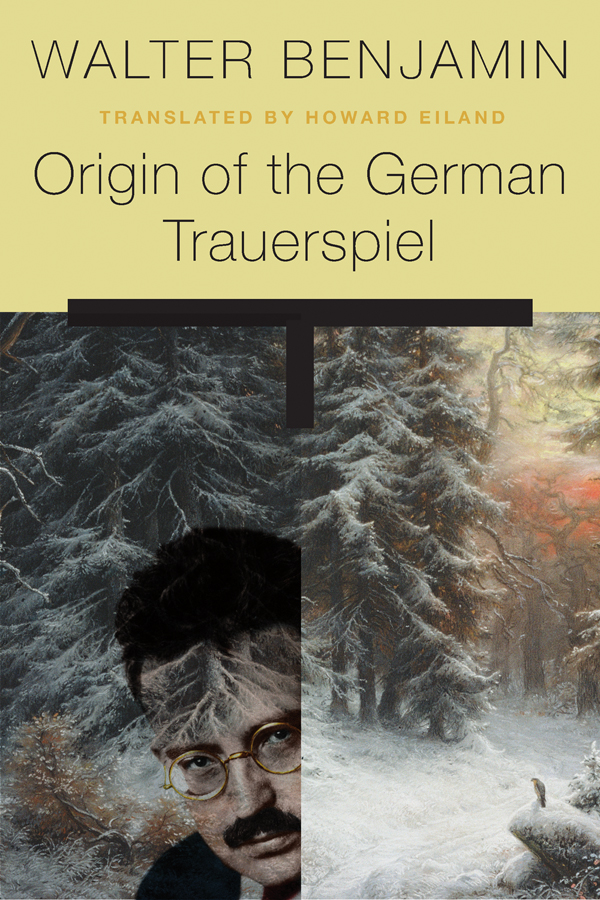 WALTER BENJAMIN Origin of the German Trauerspiel Translated by Howard Eiland - photo 1