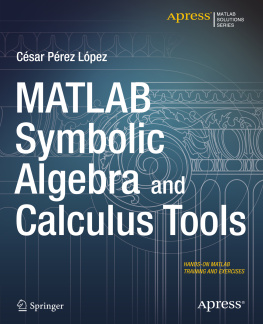 César Pérez López MATLAB Symbolic Algebra and Calculus Tools