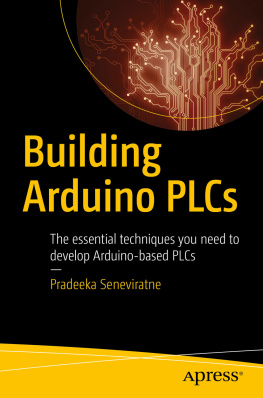 Pradeeka Seneviratne - Building Arduino PLCs: The Essential Techniques You Need to Develop Arduino-Based PLCs