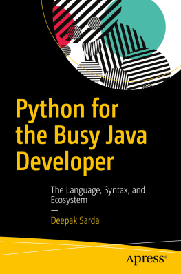 Deepak Sarda Python for the Busy Java Developer: The Language, Syntax, and Ecosystem