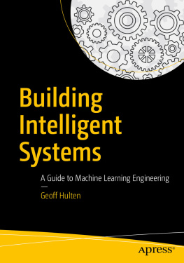 Geoff Hulten - Building Intelligent Systems: A Guide to Machine Learning Engineering