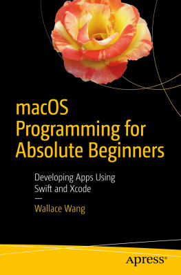 Wallace Wang - macOS Programming for Absolute Beginners: Developing Apps Using Swift and Xcode