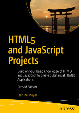 Jeanine Meyer - HTML5 and JavaScript Projects: Build on your Basic Knowledge of HTML5 and JavaScript to Create Substantial HTML5 Applications